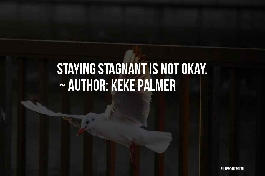 Keke Palmer Quotes: Staying Stagnant Is Not Okay.