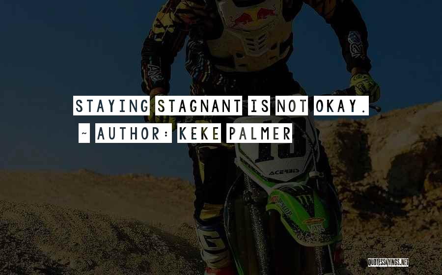 Keke Palmer Quotes: Staying Stagnant Is Not Okay.