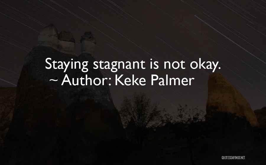 Keke Palmer Quotes: Staying Stagnant Is Not Okay.