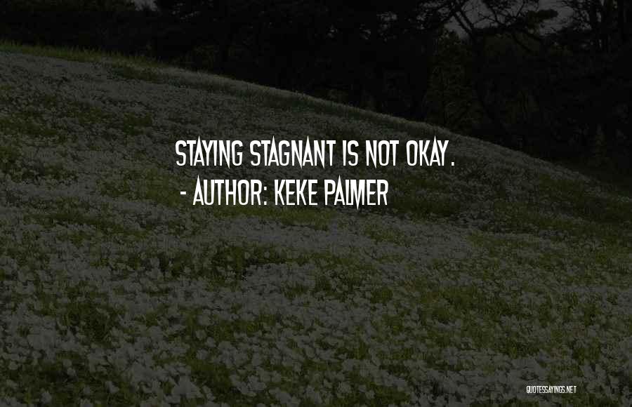 Keke Palmer Quotes: Staying Stagnant Is Not Okay.