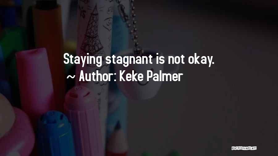 Keke Palmer Quotes: Staying Stagnant Is Not Okay.