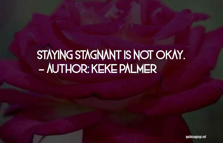 Keke Palmer Quotes: Staying Stagnant Is Not Okay.