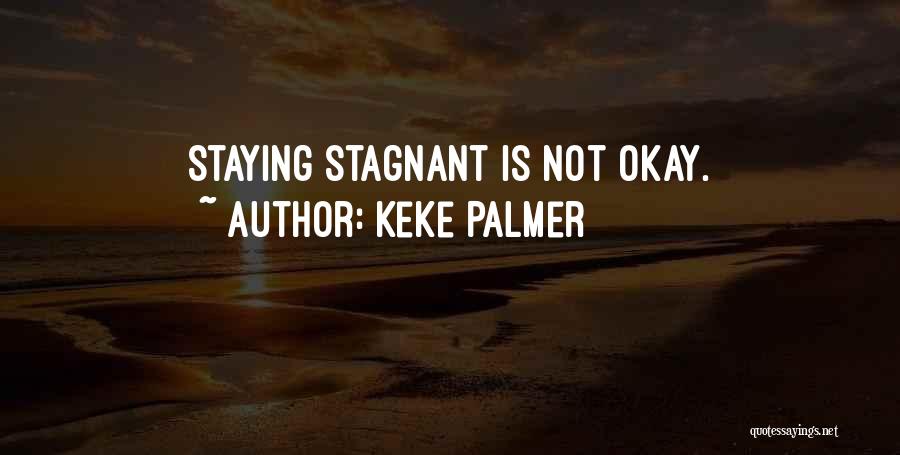 Keke Palmer Quotes: Staying Stagnant Is Not Okay.