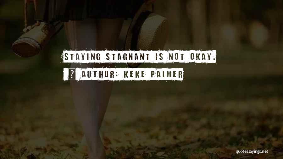 Keke Palmer Quotes: Staying Stagnant Is Not Okay.