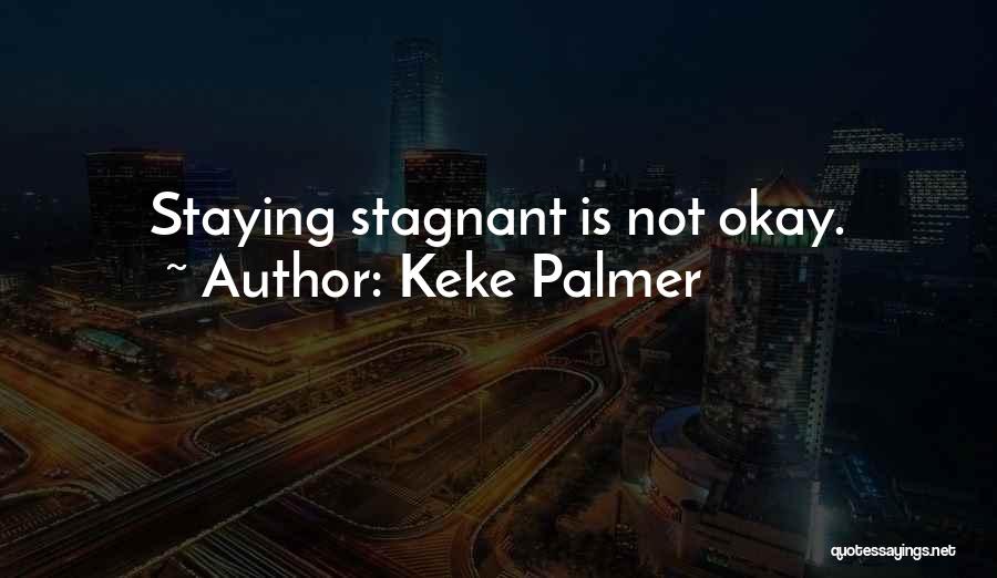 Keke Palmer Quotes: Staying Stagnant Is Not Okay.