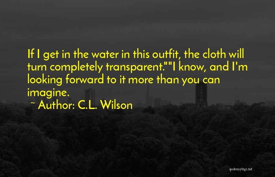 C.L. Wilson Quotes: If I Get In The Water In This Outfit, The Cloth Will Turn Completely Transparent.i Know, And I'm Looking Forward