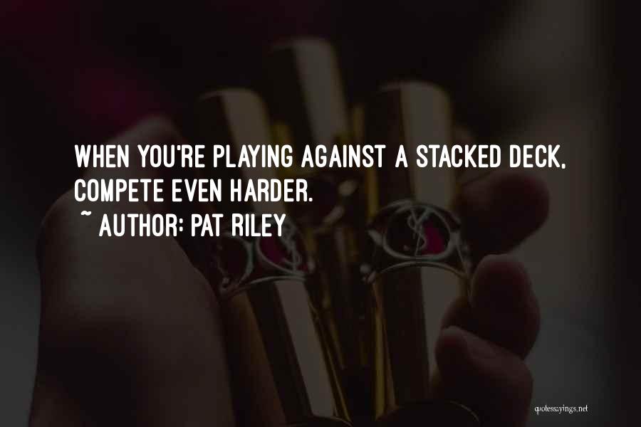 Pat Riley Quotes: When You're Playing Against A Stacked Deck, Compete Even Harder.