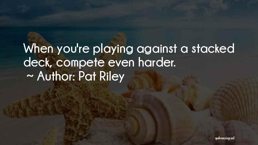 Pat Riley Quotes: When You're Playing Against A Stacked Deck, Compete Even Harder.