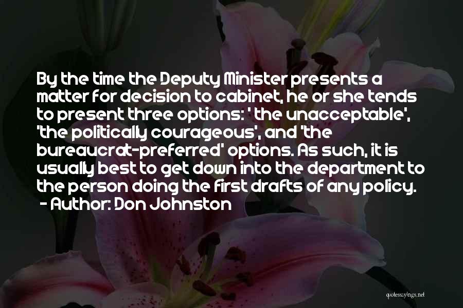 Don Johnston Quotes: By The Time The Deputy Minister Presents A Matter For Decision To Cabinet, He Or She Tends To Present Three