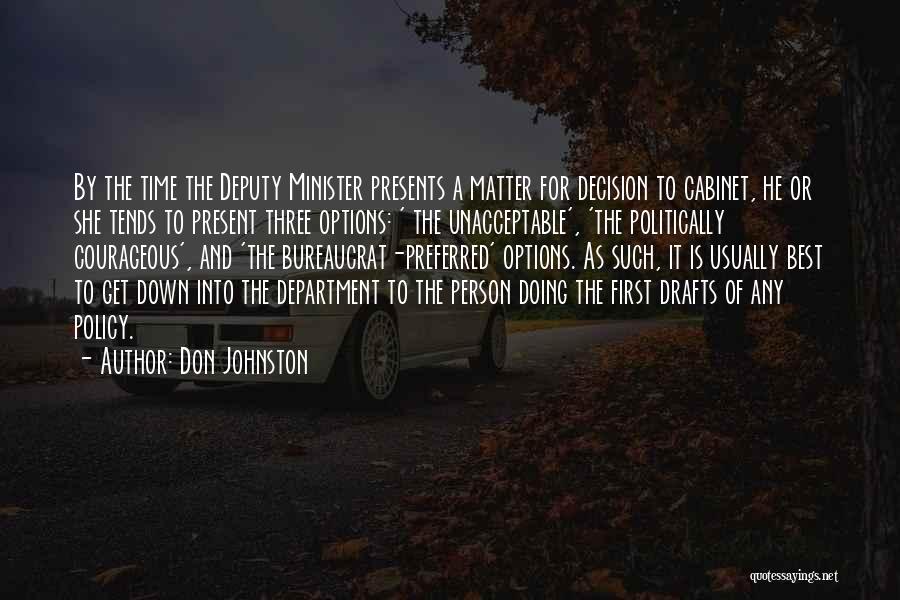 Don Johnston Quotes: By The Time The Deputy Minister Presents A Matter For Decision To Cabinet, He Or She Tends To Present Three