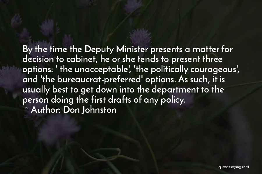 Don Johnston Quotes: By The Time The Deputy Minister Presents A Matter For Decision To Cabinet, He Or She Tends To Present Three