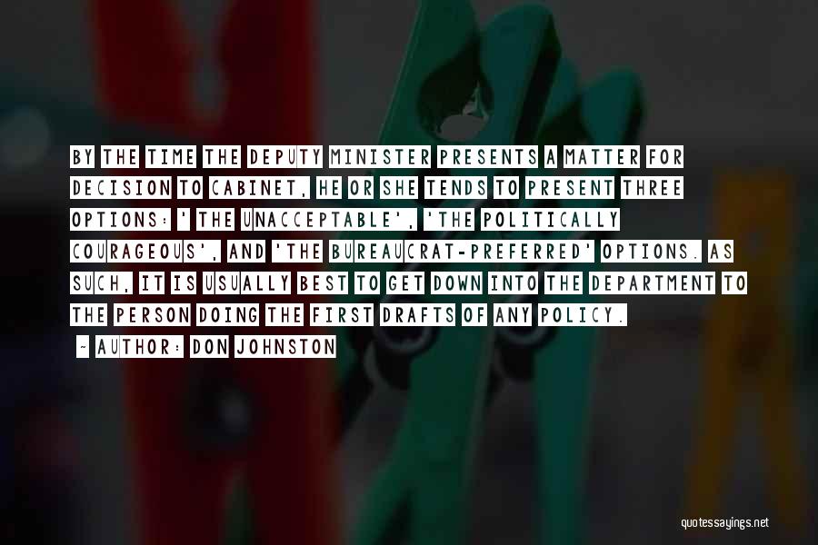 Don Johnston Quotes: By The Time The Deputy Minister Presents A Matter For Decision To Cabinet, He Or She Tends To Present Three