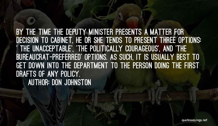 Don Johnston Quotes: By The Time The Deputy Minister Presents A Matter For Decision To Cabinet, He Or She Tends To Present Three