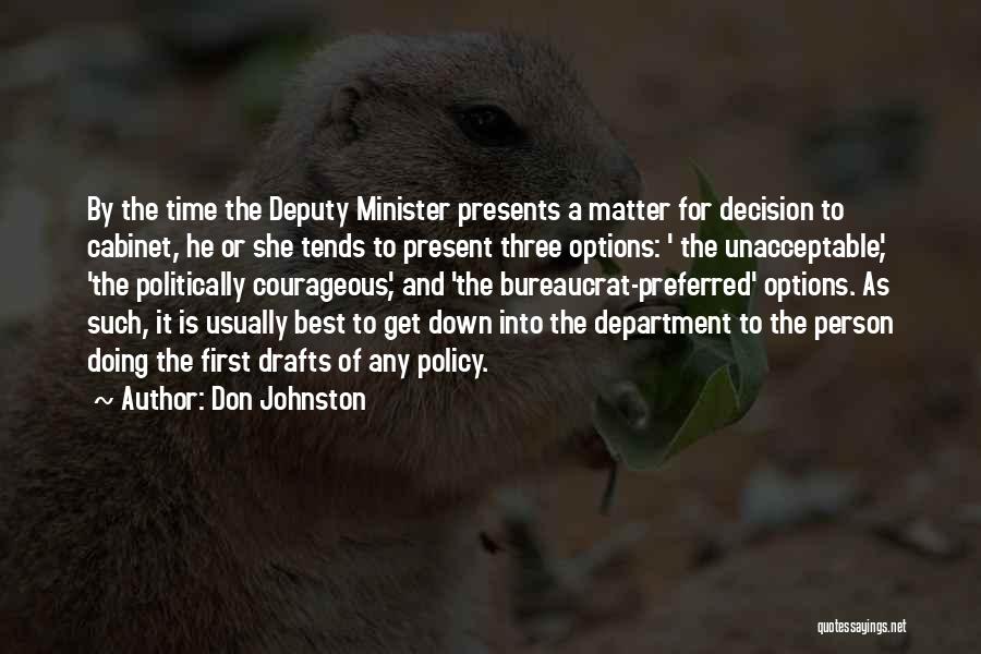 Don Johnston Quotes: By The Time The Deputy Minister Presents A Matter For Decision To Cabinet, He Or She Tends To Present Three