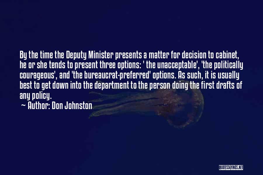 Don Johnston Quotes: By The Time The Deputy Minister Presents A Matter For Decision To Cabinet, He Or She Tends To Present Three