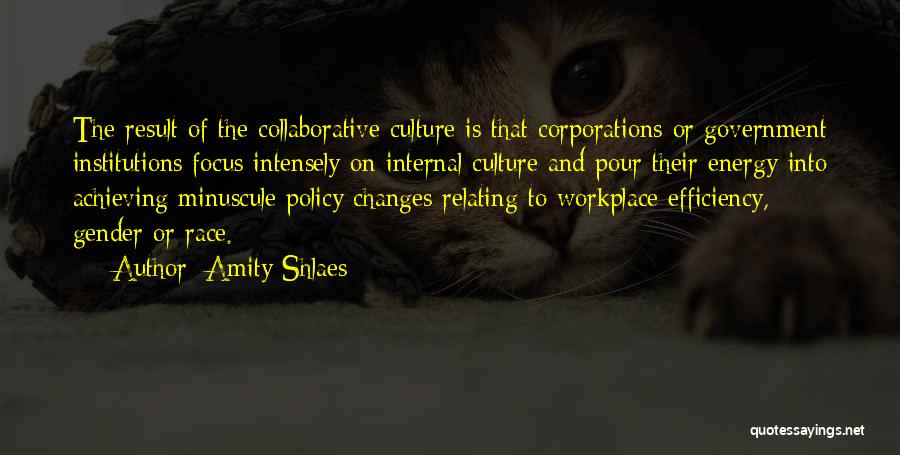 Amity Shlaes Quotes: The Result Of The Collaborative Culture Is That Corporations Or Government Institutions Focus Intensely On Internal Culture And Pour Their