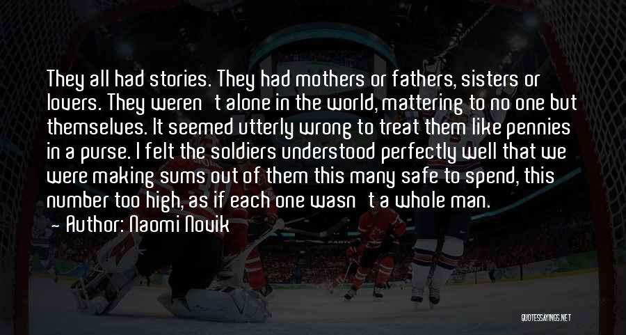 Naomi Novik Quotes: They All Had Stories. They Had Mothers Or Fathers, Sisters Or Lovers. They Weren't Alone In The World, Mattering To