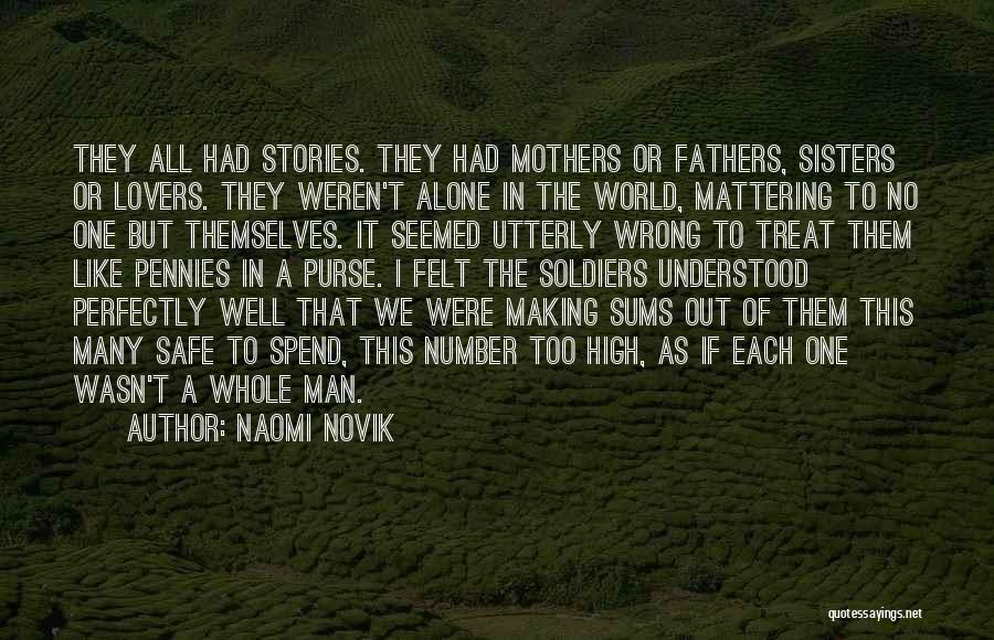 Naomi Novik Quotes: They All Had Stories. They Had Mothers Or Fathers, Sisters Or Lovers. They Weren't Alone In The World, Mattering To