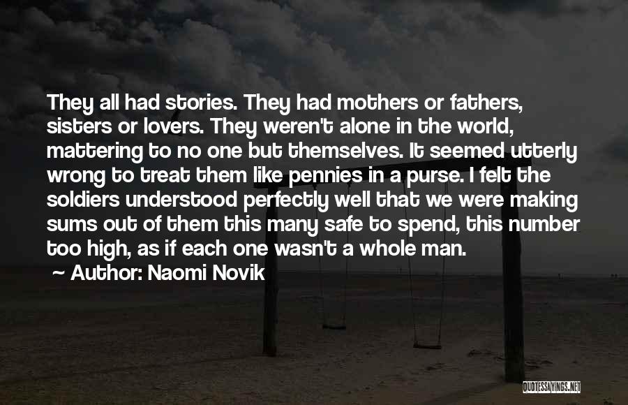 Naomi Novik Quotes: They All Had Stories. They Had Mothers Or Fathers, Sisters Or Lovers. They Weren't Alone In The World, Mattering To