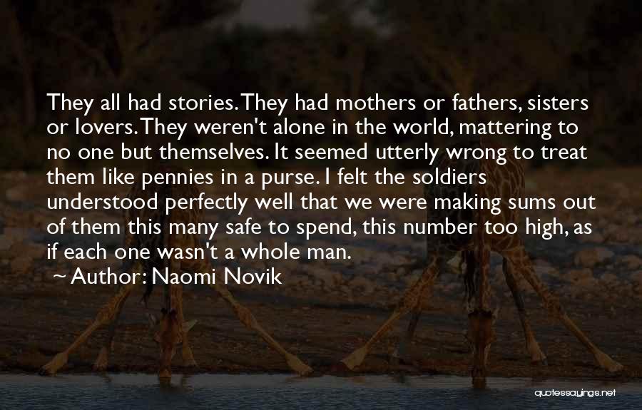 Naomi Novik Quotes: They All Had Stories. They Had Mothers Or Fathers, Sisters Or Lovers. They Weren't Alone In The World, Mattering To