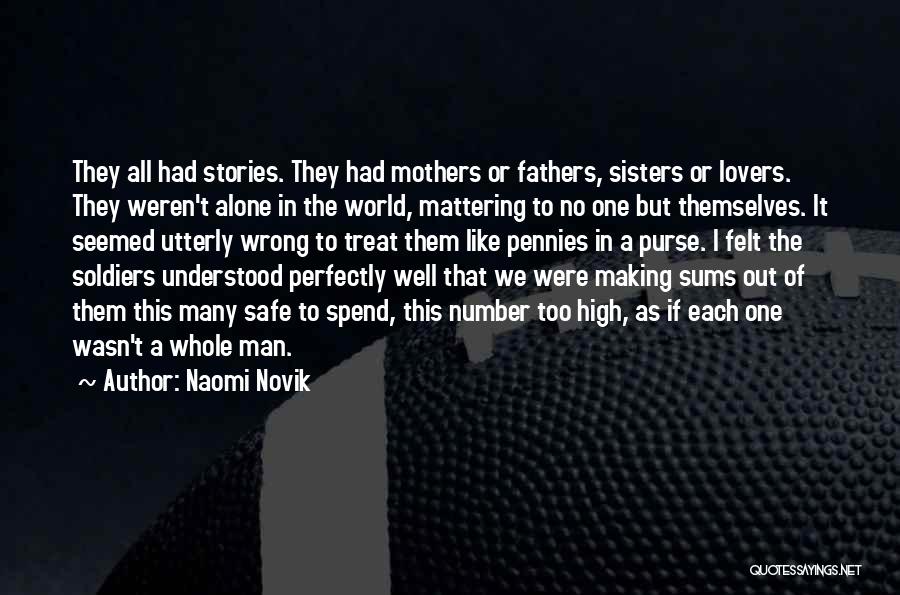 Naomi Novik Quotes: They All Had Stories. They Had Mothers Or Fathers, Sisters Or Lovers. They Weren't Alone In The World, Mattering To