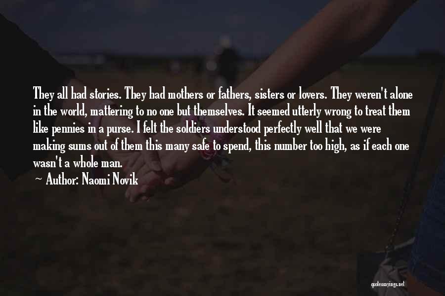 Naomi Novik Quotes: They All Had Stories. They Had Mothers Or Fathers, Sisters Or Lovers. They Weren't Alone In The World, Mattering To