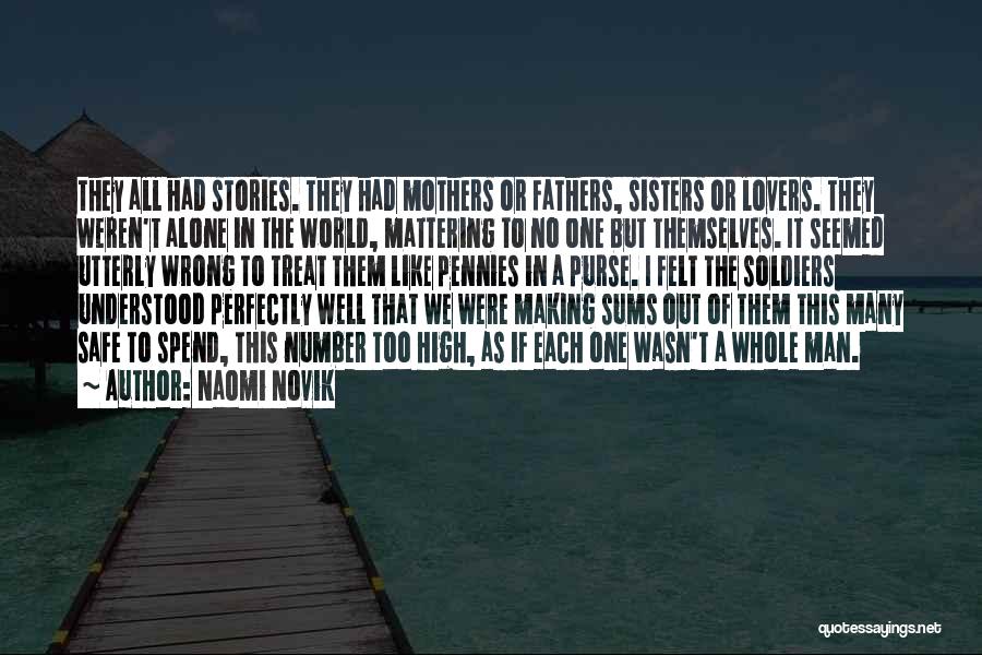 Naomi Novik Quotes: They All Had Stories. They Had Mothers Or Fathers, Sisters Or Lovers. They Weren't Alone In The World, Mattering To