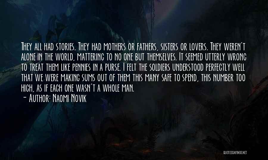 Naomi Novik Quotes: They All Had Stories. They Had Mothers Or Fathers, Sisters Or Lovers. They Weren't Alone In The World, Mattering To