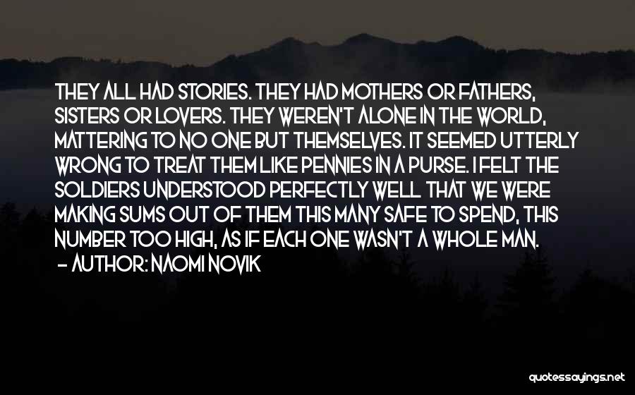 Naomi Novik Quotes: They All Had Stories. They Had Mothers Or Fathers, Sisters Or Lovers. They Weren't Alone In The World, Mattering To