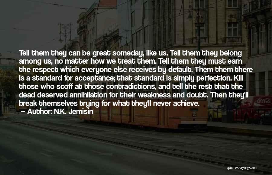 N.K. Jemisin Quotes: Tell Them They Can Be Great Someday, Like Us. Tell Them They Belong Among Us, No Matter How We Treat