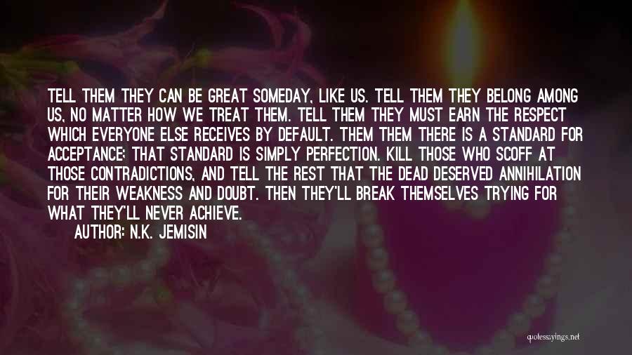 N.K. Jemisin Quotes: Tell Them They Can Be Great Someday, Like Us. Tell Them They Belong Among Us, No Matter How We Treat