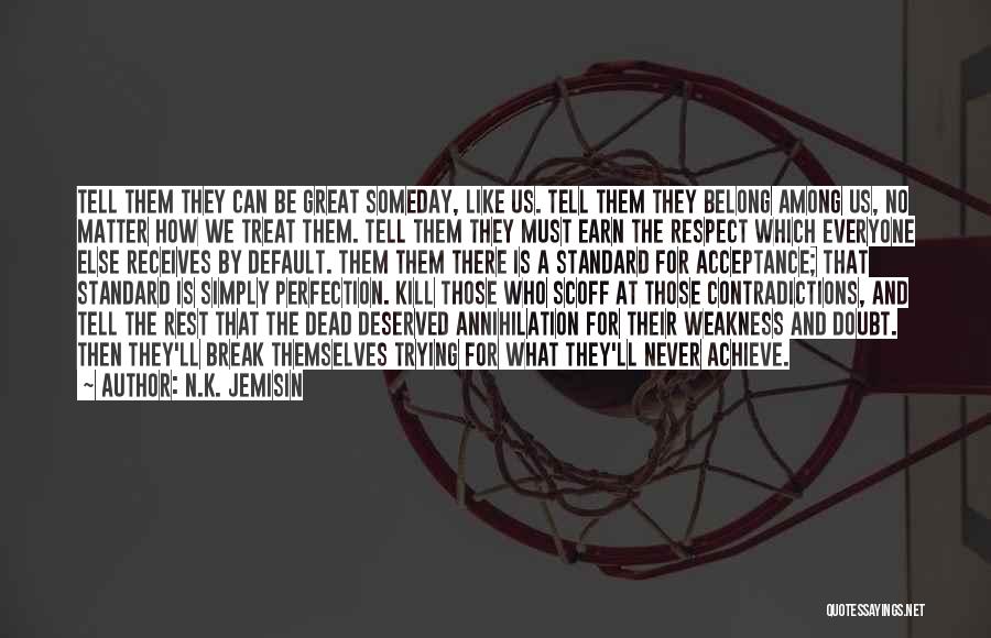 N.K. Jemisin Quotes: Tell Them They Can Be Great Someday, Like Us. Tell Them They Belong Among Us, No Matter How We Treat