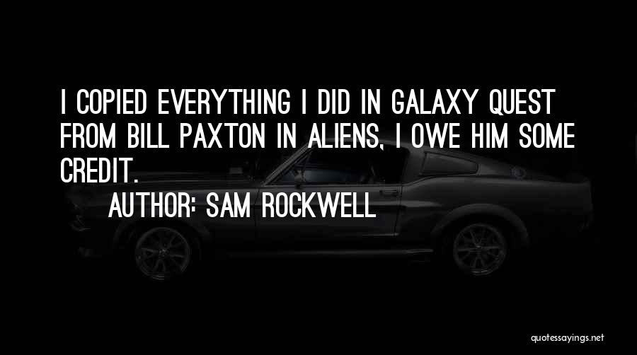 Sam Rockwell Quotes: I Copied Everything I Did In Galaxy Quest From Bill Paxton In Aliens, I Owe Him Some Credit.