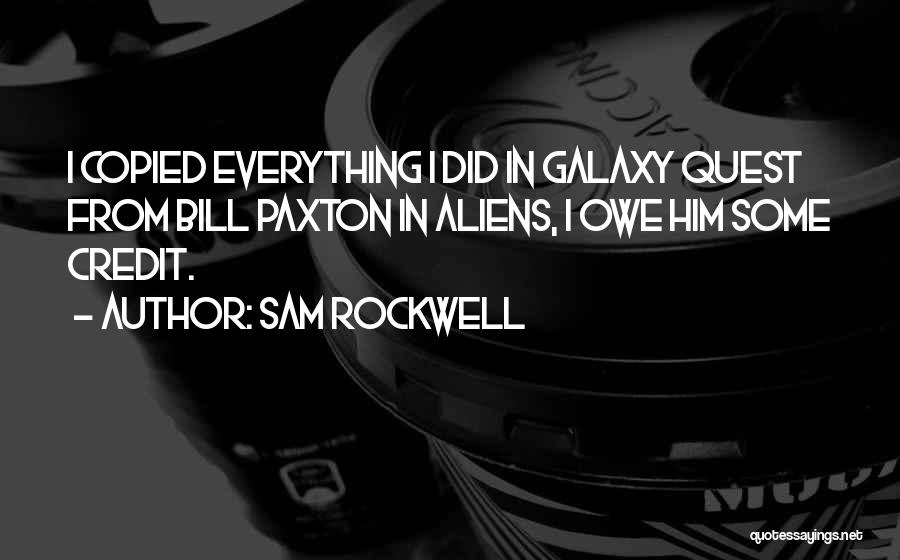 Sam Rockwell Quotes: I Copied Everything I Did In Galaxy Quest From Bill Paxton In Aliens, I Owe Him Some Credit.