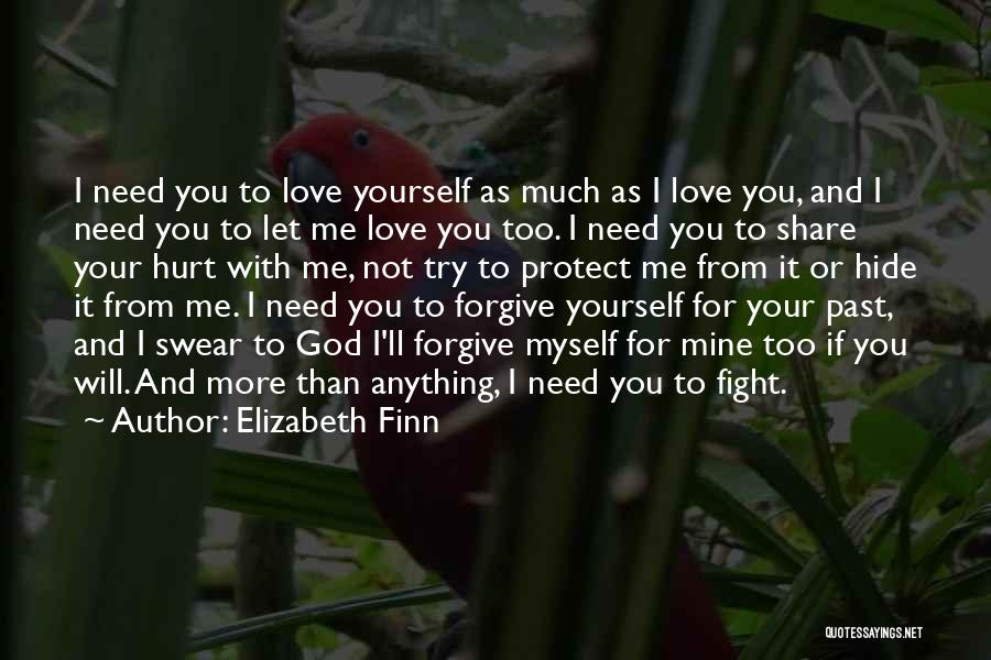 Elizabeth Finn Quotes: I Need You To Love Yourself As Much As I Love You, And I Need You To Let Me Love