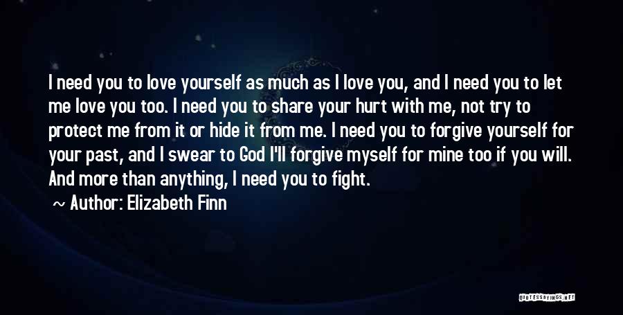 Elizabeth Finn Quotes: I Need You To Love Yourself As Much As I Love You, And I Need You To Let Me Love