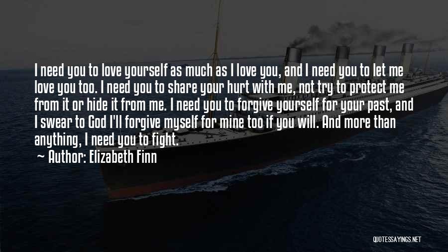 Elizabeth Finn Quotes: I Need You To Love Yourself As Much As I Love You, And I Need You To Let Me Love