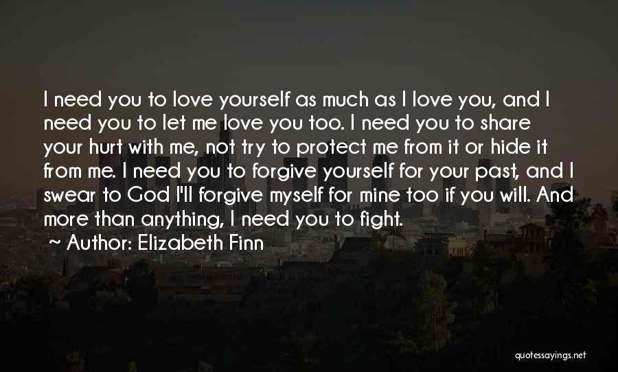 Elizabeth Finn Quotes: I Need You To Love Yourself As Much As I Love You, And I Need You To Let Me Love