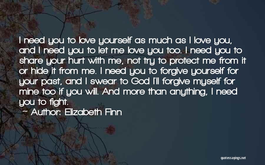 Elizabeth Finn Quotes: I Need You To Love Yourself As Much As I Love You, And I Need You To Let Me Love