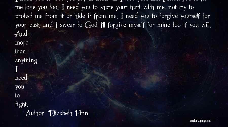 Elizabeth Finn Quotes: I Need You To Love Yourself As Much As I Love You, And I Need You To Let Me Love