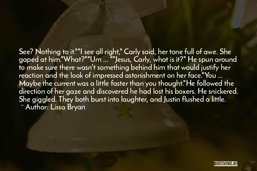 Lissa Bryan Quotes: See? Nothing To It.i See All Right, Carly Said, Her Tone Full Of Awe. She Gaped At Him.what?um ... Jesus,