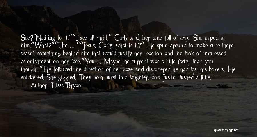 Lissa Bryan Quotes: See? Nothing To It.i See All Right, Carly Said, Her Tone Full Of Awe. She Gaped At Him.what?um ... Jesus,