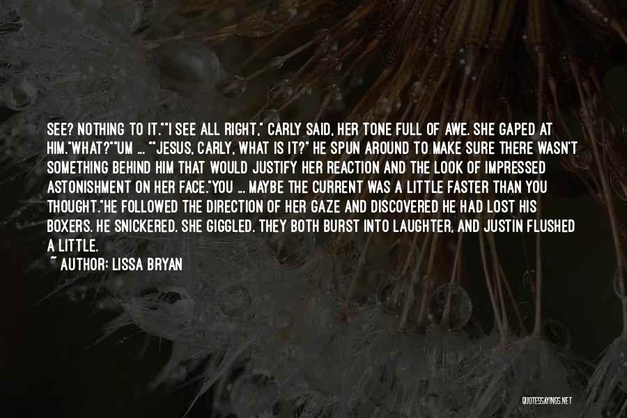 Lissa Bryan Quotes: See? Nothing To It.i See All Right, Carly Said, Her Tone Full Of Awe. She Gaped At Him.what?um ... Jesus,