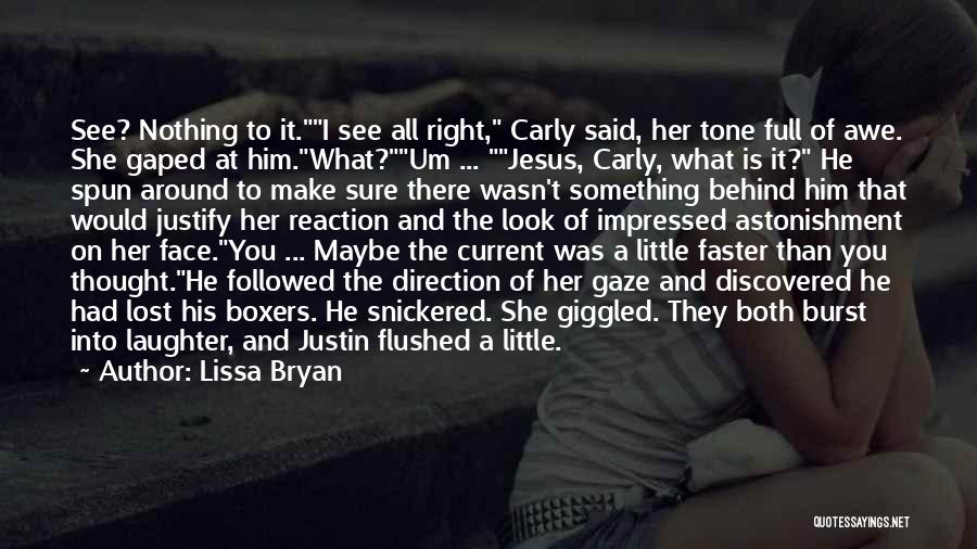Lissa Bryan Quotes: See? Nothing To It.i See All Right, Carly Said, Her Tone Full Of Awe. She Gaped At Him.what?um ... Jesus,