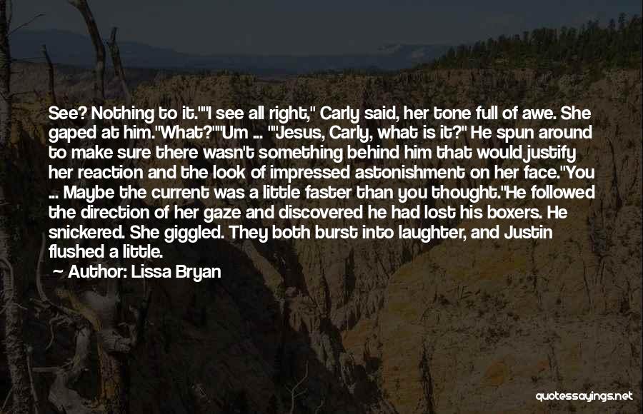 Lissa Bryan Quotes: See? Nothing To It.i See All Right, Carly Said, Her Tone Full Of Awe. She Gaped At Him.what?um ... Jesus,