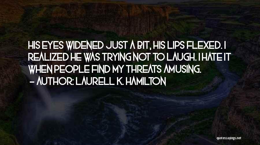 Laurell K. Hamilton Quotes: His Eyes Widened Just A Bit, His Lips Flexed. I Realized He Was Trying Not To Laugh. I Hate It