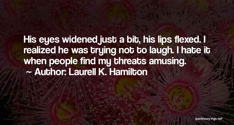 Laurell K. Hamilton Quotes: His Eyes Widened Just A Bit, His Lips Flexed. I Realized He Was Trying Not To Laugh. I Hate It