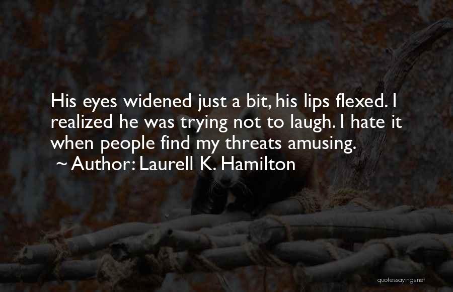 Laurell K. Hamilton Quotes: His Eyes Widened Just A Bit, His Lips Flexed. I Realized He Was Trying Not To Laugh. I Hate It