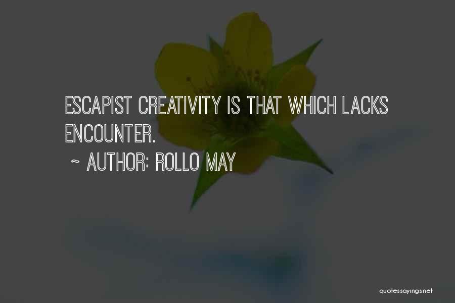 Rollo May Quotes: Escapist Creativity Is That Which Lacks Encounter.