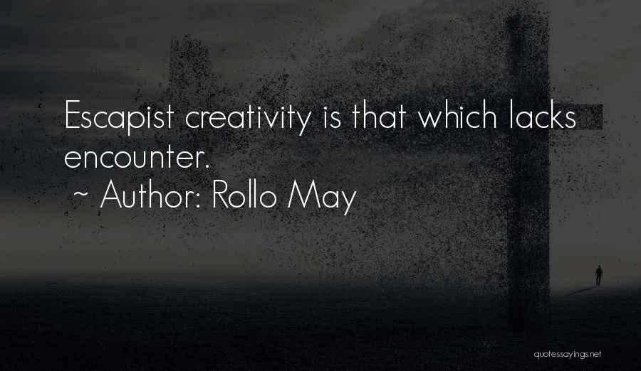 Rollo May Quotes: Escapist Creativity Is That Which Lacks Encounter.